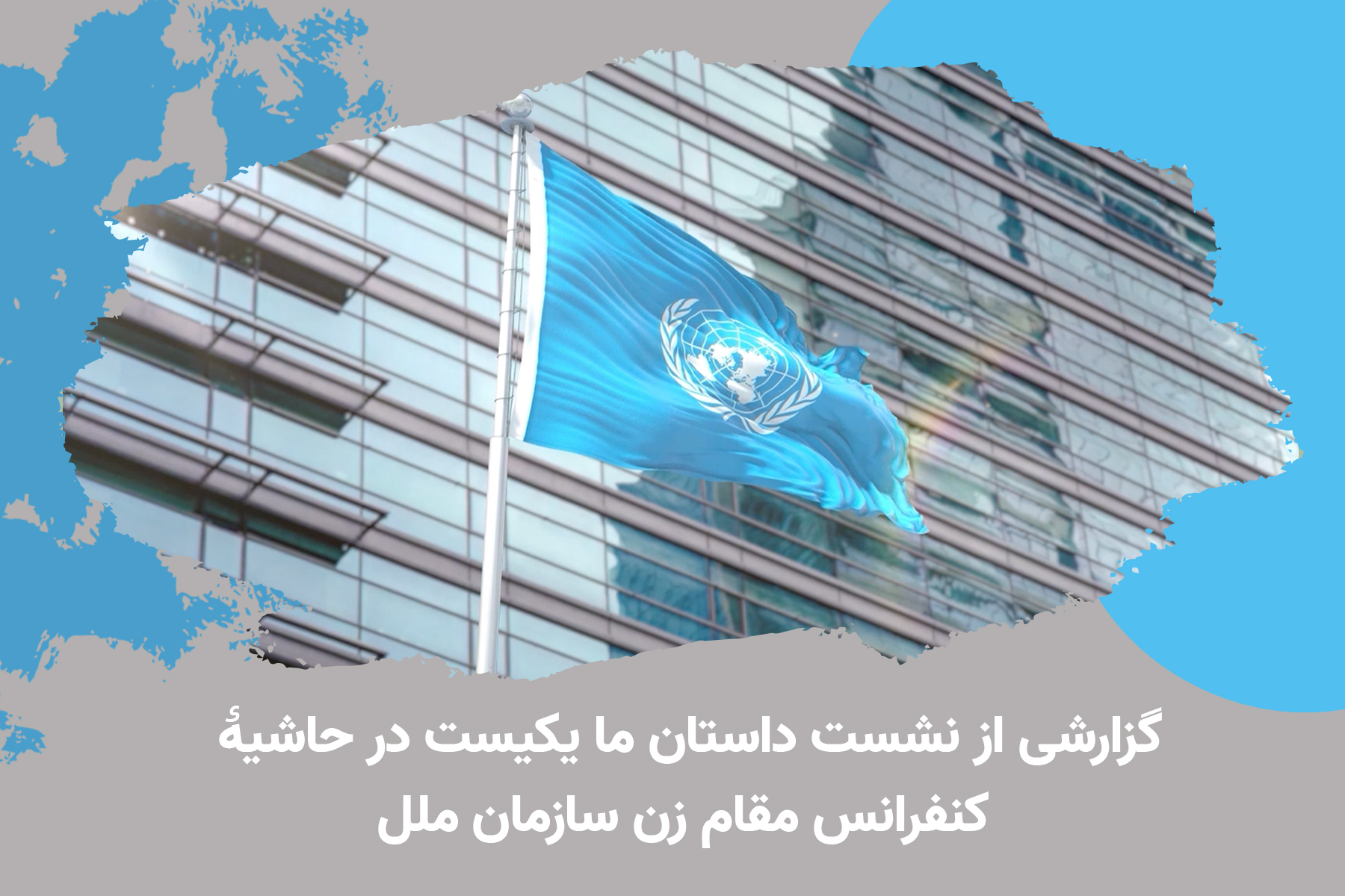 گزارشی از نشست داستان ما یکیست در حاشیه‌ی کنفرانس مقام زن سازمان ملل